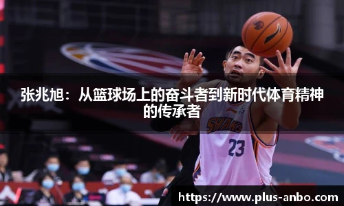 张兆旭：从篮球场上的奋斗者到新时代体育精神的传承者